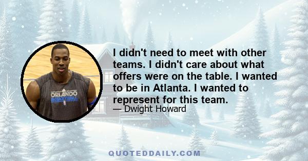 I didn't need to meet with other teams. I didn't care about what offers were on the table. I wanted to be in Atlanta. I wanted to represent for this team.