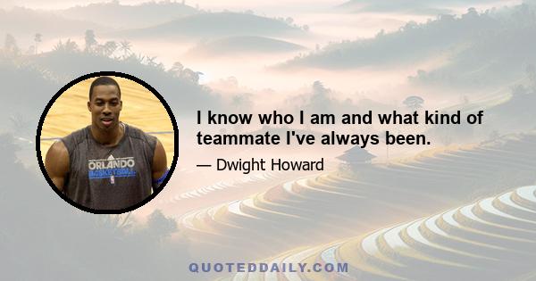 I know who I am and what kind of teammate I've always been.