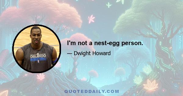 I'm not a nest-egg person.