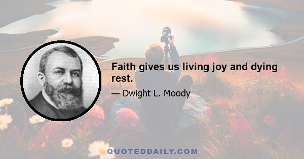 Faith gives us living joy and dying rest.