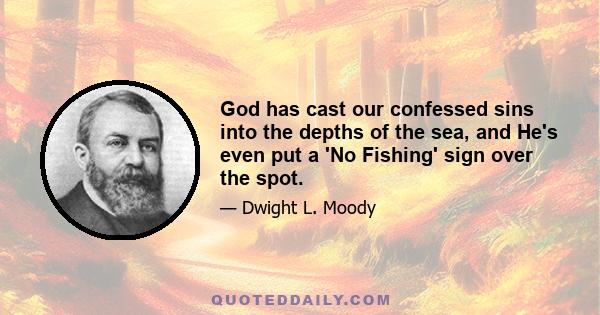 God has cast our confessed sins into the depths of the sea, and He's even put a 'No Fishing' sign over the spot.