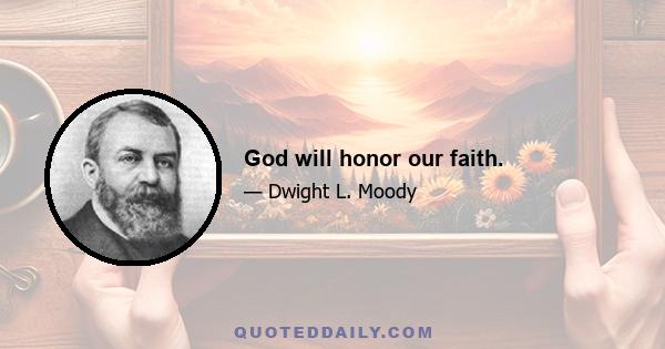 God will honor our faith.