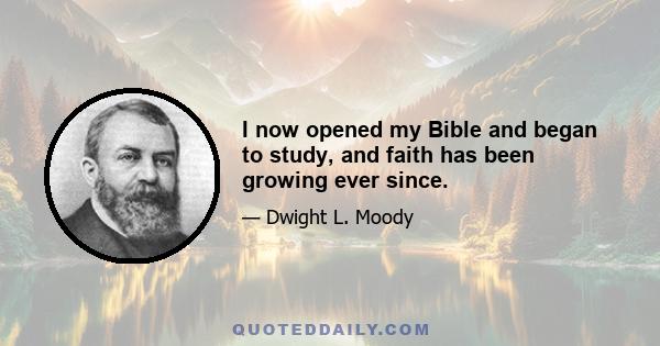 I now opened my Bible and began to study, and faith has been growing ever since.