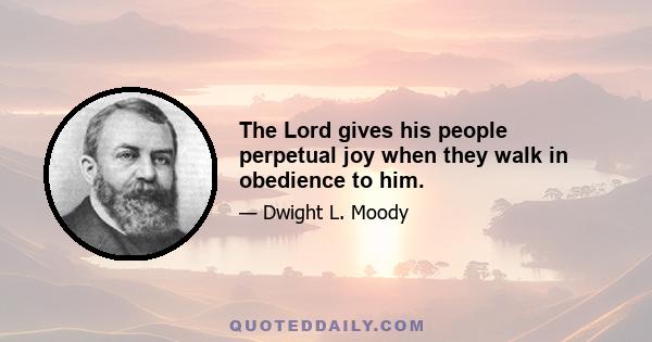 The Lord gives his people perpetual joy when they walk in obedience to him.