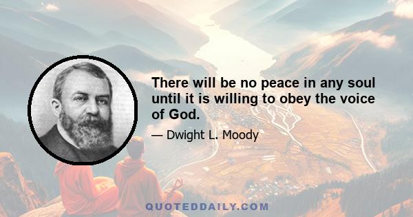 There will be no peace in any soul until it is willing to obey the voice of God.