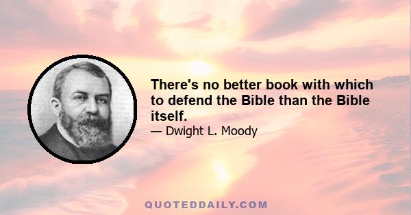 There's no better book with which to defend the Bible than the Bible itself.