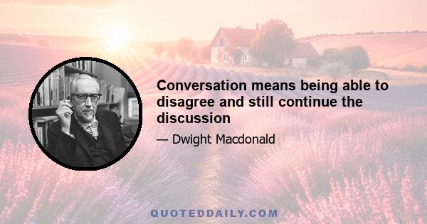 Conversation means being able to disagree and still continue the discussion