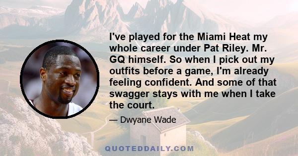 I've played for the Miami Heat my whole career under Pat Riley. Mr. GQ himself. So when I pick out my outfits before a game, I'm already feeling confident. And some of that swagger stays with me when I take the court.