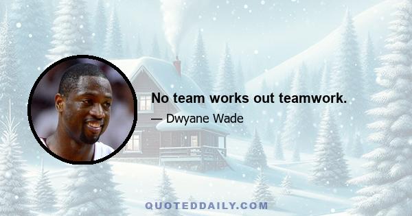 No team works out teamwork.