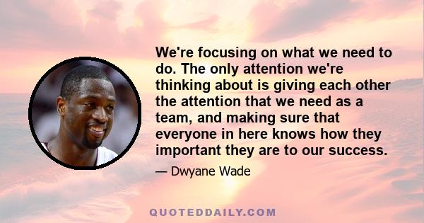 We're focusing on what we need to do. The only attention we're thinking about is giving each other the attention that we need as a team, and making sure that everyone in here knows how they important they are to our