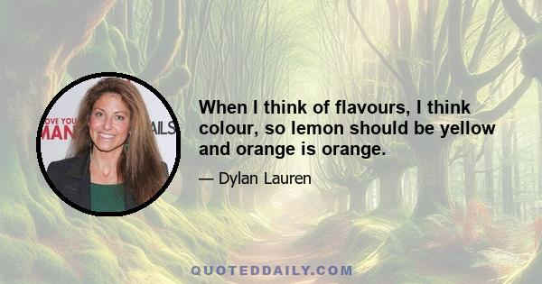 When I think of flavours, I think colour, so lemon should be yellow and orange is orange.