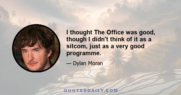 I thought The Office was good, though I didn't think of it as a sitcom, just as a very good programme.