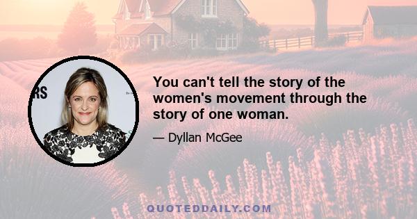 You can't tell the story of the women's movement through the story of one woman.