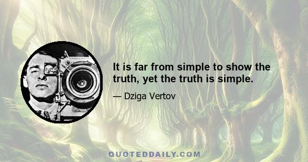 It is far from simple to show the truth, yet the truth is simple.