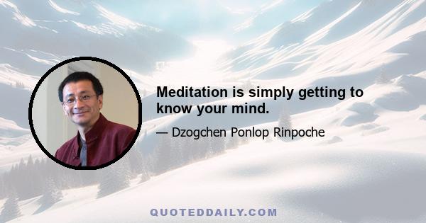 Meditation is simply getting to know your mind.