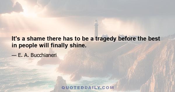 It's a shame there has to be a tragedy before the best in people will finally shine.