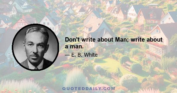 Don't write about Man; write about a man.