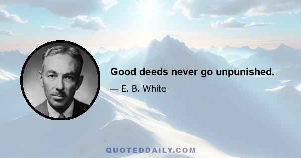 Good deeds never go unpunished.