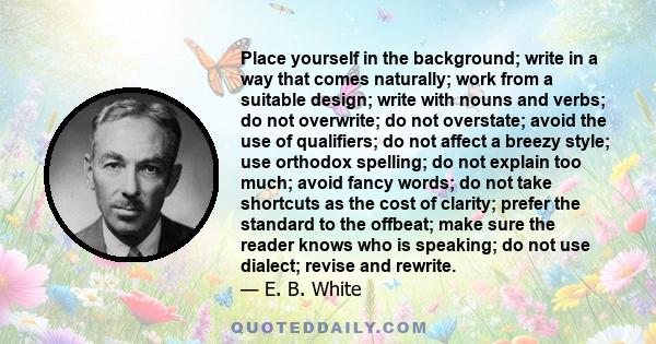 Place yourself in the background; write in a way that comes naturally; work from a suitable design; write with nouns and verbs; do not overwrite; do not overstate; avoid the use of qualifiers; do not affect a breezy