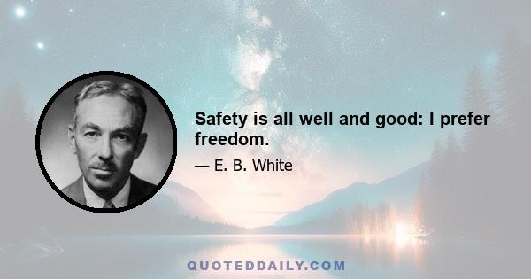 Safety is all well and good: I prefer freedom.