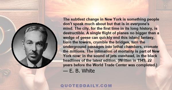 The subtlest change in New York is something people don't speak much about but that is in everyone's mind. The city, for the first time in its long history, is destructible. A single flight of planes no bigger than a