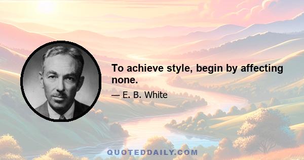 To achieve style, begin by affecting none.