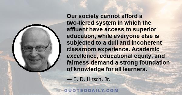 Our society cannot afford a two-tiered system in which the affluent have access to superior education, while everyone else is subjected to a dull and incoherent classroom experience. Academic excellence, educational