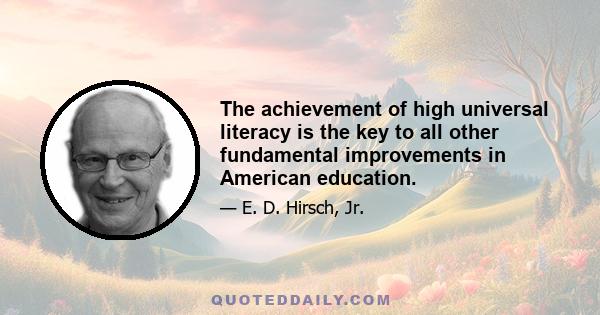 The achievement of high universal literacy is the key to all other fundamental improvements in American education.