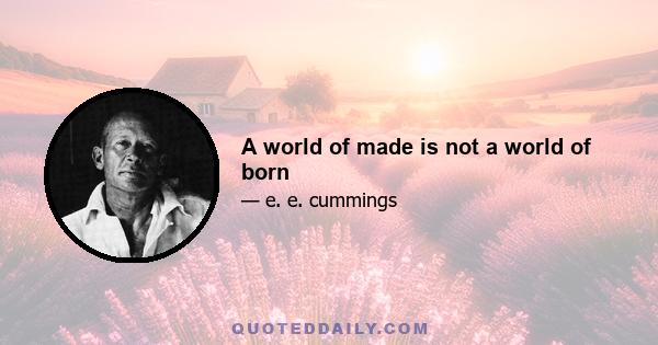 A world of made is not a world of born