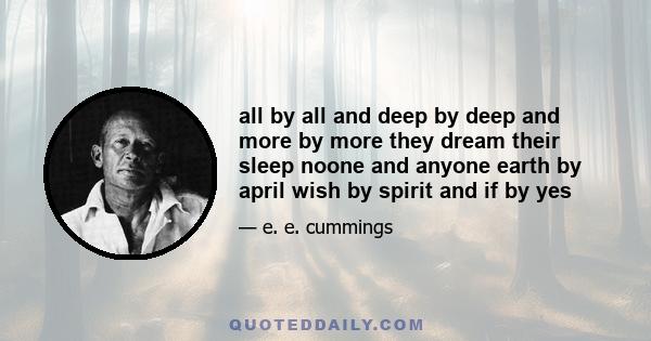 all by all and deep by deep and more by more they dream their sleep noone and anyone earth by april wish by spirit and if by yes