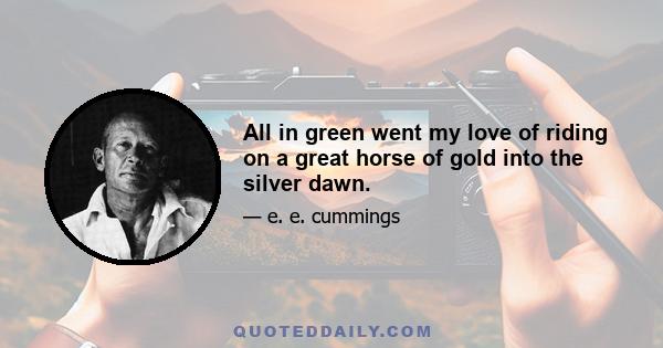 All in green went my love of riding on a great horse of gold into the silver dawn.