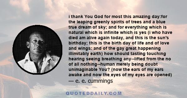 i thank You God for most this amazing day:for the leaping greenly spirits of trees and a blue true dream of sky; and for everything which is natural which is infinite which is yes (i who have died am alive again today,