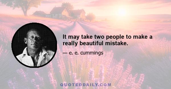 It may take two people to make a really beautiful mistake.