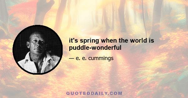 it's spring when the world is puddle-wonderful