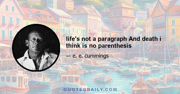 life's not a paragraph And death i think is no parenthesis