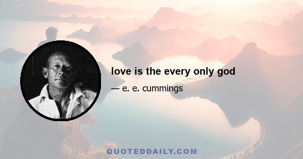 love is the every only god