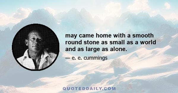 may came home with a smooth round stone as small as a world and as large as alone.