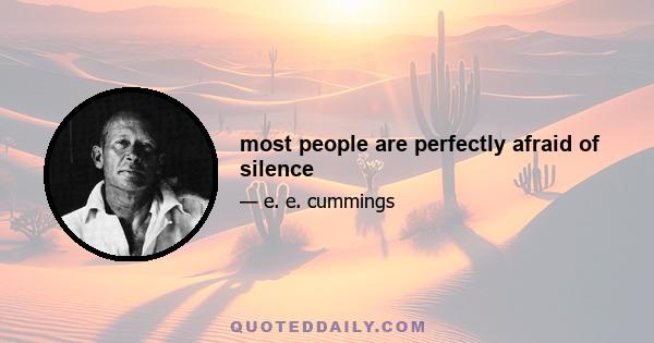 most people are perfectly afraid of silence