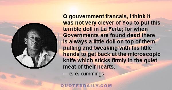 O gouvernment francais, I think it was not very clever of You to put this terrible doll in La Ferte; for when Governments are found dead there is always a little doll on top of them, pulling and tweaking with his little 