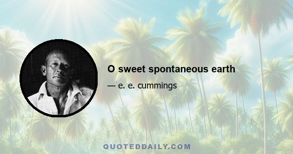 O sweet spontaneous earth