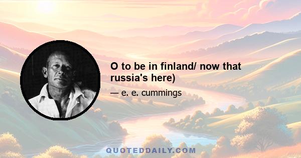 O to be in finland/ now that russia's here)