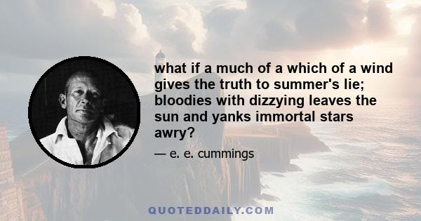 what if a much of a which of a wind gives the truth to summer's lie; bloodies with dizzying leaves the sun and yanks immortal stars awry?