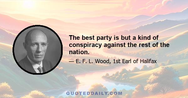 The best party is but a kind of conspiracy against the rest of the nation.