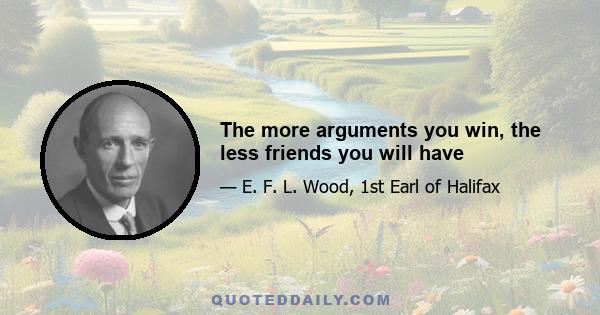 The more arguments you win, the less friends you will have