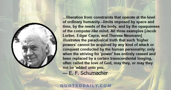 ...liberation from constraints that operate at the level of ordinary humanity---limits imposed by space and time, by the needs of the body, and by the opaqueness of the computer-like mind. All three examples [Jacob