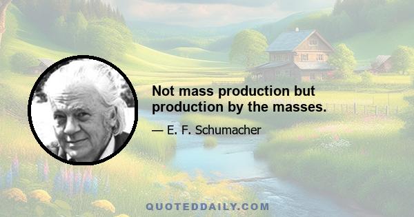 Not mass production but production by the masses.