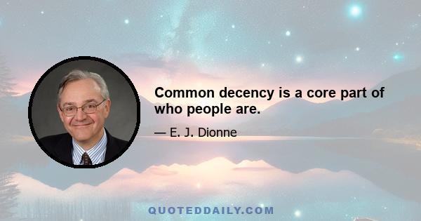 Common decency is a core part of who people are.