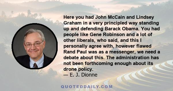 Here you had John McCain and Lindsey Graham in a very principled way standing up and defending Barack Obama. You had people like Gene Robinson and a lot of other liberals, who said, and this I personally agree with,