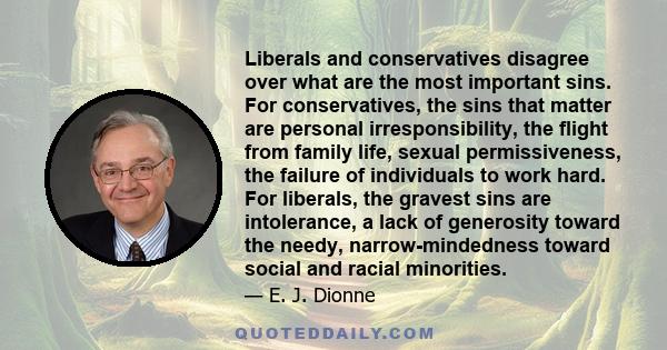 Liberals and conservatives disagree over what are the most important sins. For conservatives, the sins that matter are personal irresponsibility, the flight from family life, sexual permissiveness, the failure of