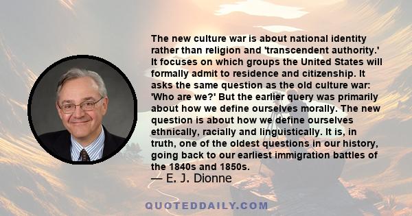 The new culture war is about national identity rather than religion and 'transcendent authority.' It focuses on which groups the United States will formally admit to residence and citizenship. It asks the same question